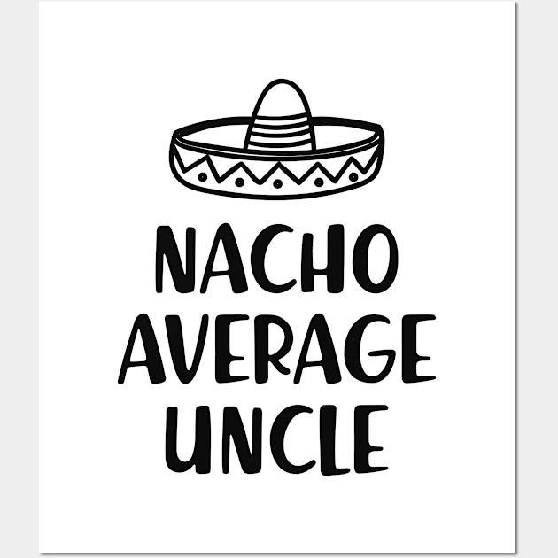 Uncle - Nacho average uncle Wall Art by KC Happy Shop